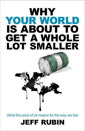 Why Your World Is about to Get a Whole Lot Smaller: What the Price of Oil Means for the Way We Li...