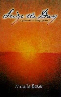 Seize the Day: A Guidebook for Changing Times - Natalia Baker