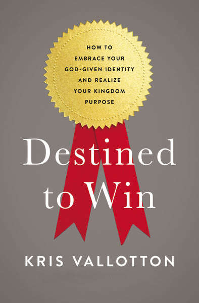 Destined to Win: How to Embrace Your God-Given Identity and Realize Your Kingdom Purpose - Kris V...