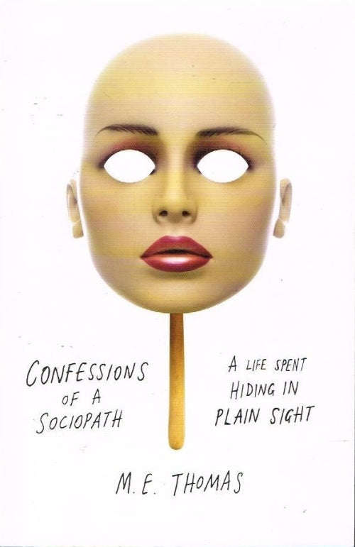 Confessions of a Sociopath: A Life Spent Hiding In Plain Sight - M E Thomas