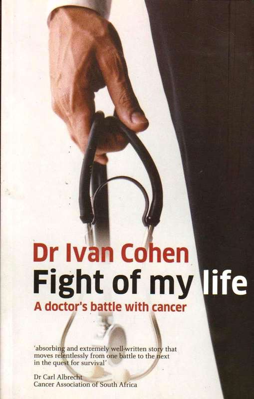 Fight of My Life: A Doctor's Battle with Cancer - Dr. Ivan Cohen