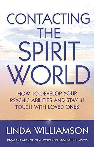Contacting the Spirit World: How to Develop Your Psychic Abilities and Stay in Touch with Loved O...