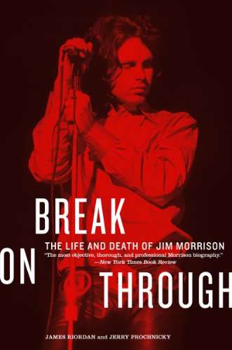 Break on Through: The Life and Death of Jim Morrison - James Riordan & Jerry Prochnicky
