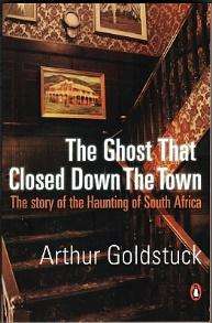 The Ghost That Closed Down The Town. The Story of the Haunting of South Africa - Arthur Goldstuck