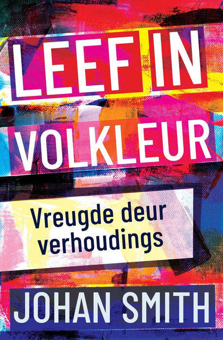 Leef in volkleur: vreugde deur verhoudings - Johan Smith