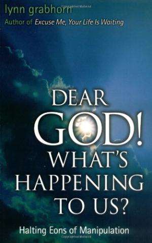 Dear God, What's Happening to Us?: Halting Eons of Manipulation Lynn Grabhorn