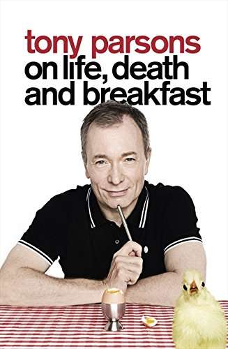 Tony Parsons on Life, Death and Breakfast - Tony Parsons
