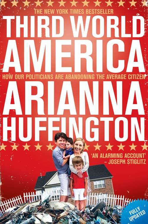 Third World America: How Our Politicians Are Abandoning the Average Citizen Arianna Huffington