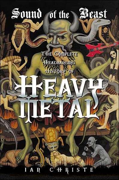 Sound of the Beast: The Complete Headbanging History of Heavy Metal - Ian Christe