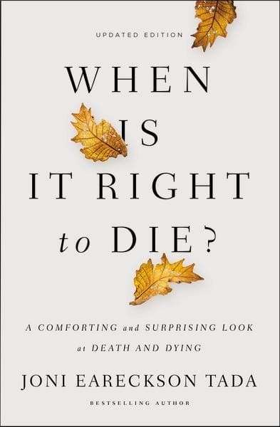 When Is It Right to Die?: A Comforting and Surprising Look at Death and Dying - Joni Eareckson Tada