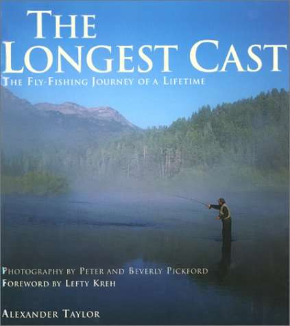 The Longest Cast The Fly Fishing Journey of a Lifetime Alexander Taylor
