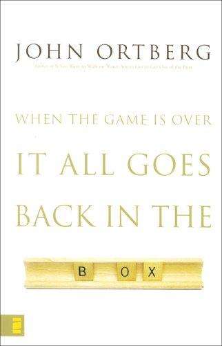 When the Game Is Over: It All Goes Back in the Box - John Ortberg