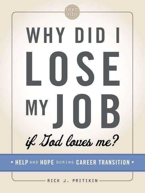 Why Did I Lose My Job If God Loves Me? Help and Hope During Career Transition - Rick J. Pritikin
