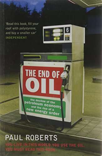 The End of Oil : The Decline of the Petroleum Economy and the Rise of a New Energy Order Paul Rob...