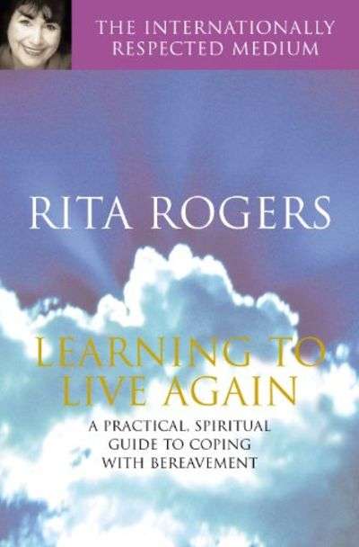 Learning to Live Again: A Practical Spiritual Guide to Coping with Bereavement - Rita Rogers
