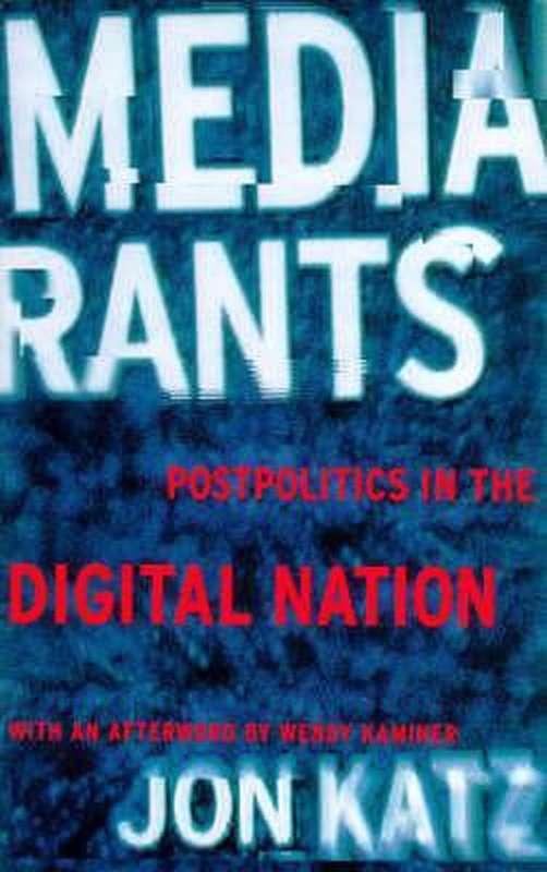 Media Rants: Postpolitics in the Digital Nation Jon Katz