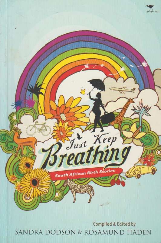 Just Keep Breathing: South African Birth Stories - Sandra Dodson & Rosamund Haden