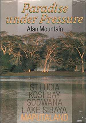 Paradise under Pressure : St Lucia. Kosi Bay. Sodwana. Lake Sibaya. Maputaland - Alan Mountain