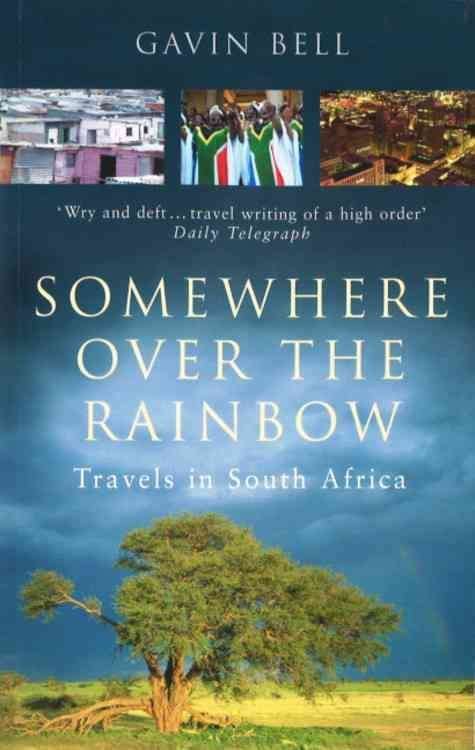 Somewhere Over the Rainbow: Travels in South Africa - Gavin Bell