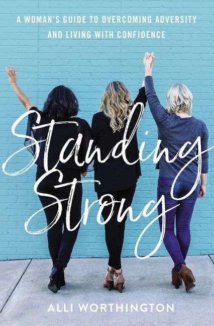 Standing Strong: A Woman's Guide to Overcoming Adversity and Living with Confidence - Alli Worthi...