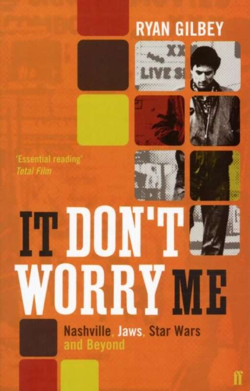 It Don't Worry Me: Nashville, Jaws, Star Wars and Beyond - Ryan Gilbey