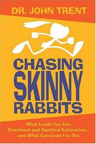 Chasing Skinny Rabbits: What Leads You Into Emotional and Spiritual Exhaustion - John T. Trent