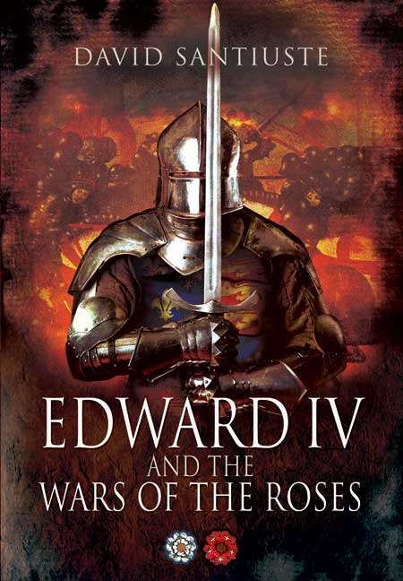 Edward IV and the Wars of the Roses - David Santiuste
