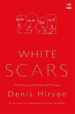 White Scars: On Reading and Rites of Passage - Denis Hirson