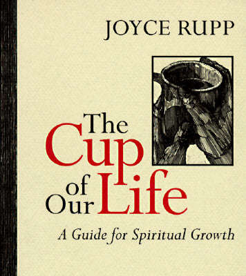 The Cup of Our Life: A Guide for Spiritual Growth - Joyce Rupp