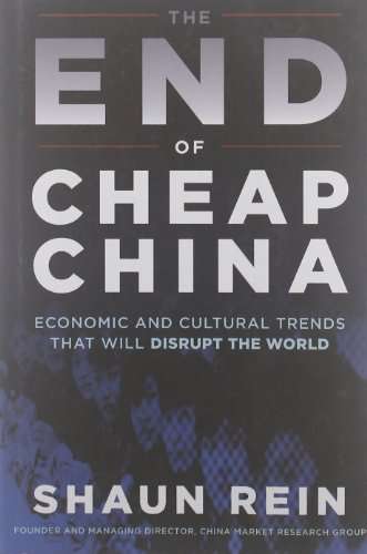 The End of Cheap China: Economic and Cultural Trends that Will Disrupt the World - Shaun Rein