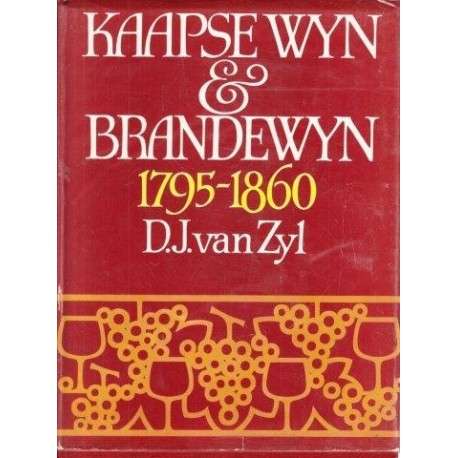 Kaapse Wyn & Brandewyn:  1795-1860 - D J van Zyl