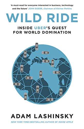 Wild Ride: Inside Uber's Quest for World Domination - Adam Lashinsky