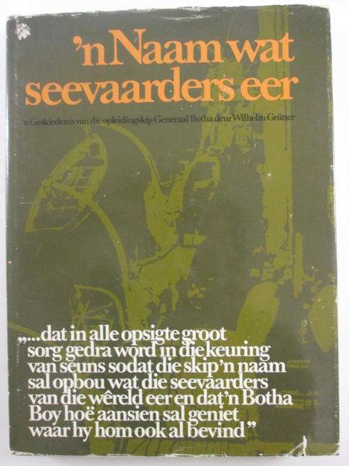 'n Naam wat seevaders eer : 'n Geskiedenis van die opleidingskip Generaal Botha - Wilhelm Grutter
