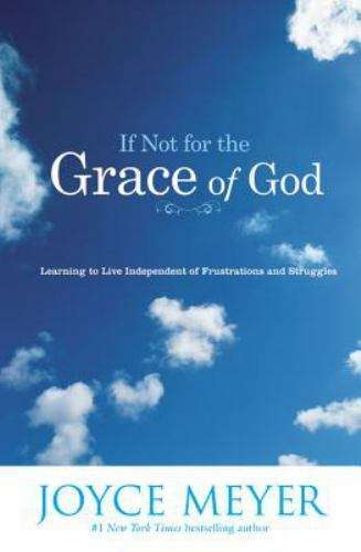 If Not for the Grace of God: Learning to Live Independent of Frustrations and Struggles - Joyce M...