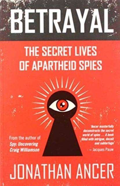 Betrayal The Secret Lives of Apartheid Spies - Jonathan Ancer