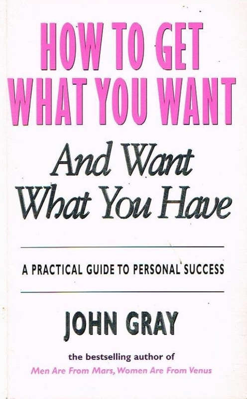 How to get what you want and want what you have - John Gray