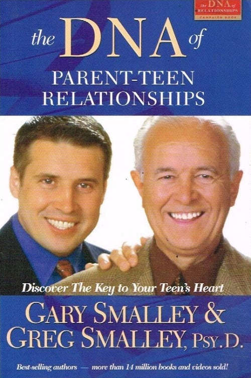 The DNA of parent-teen relationships - Gary Smalley & Greg Smalley