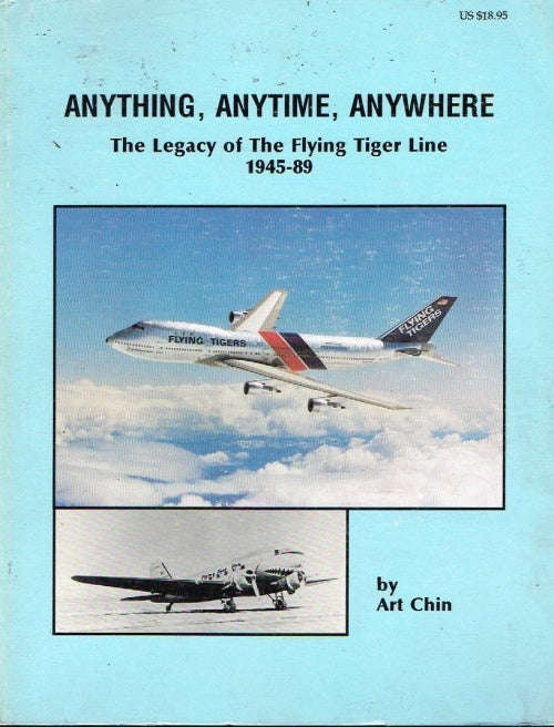 Anything, Anytime Anywhere : The Legacy of The Flying Tiger Line 1945-89 - Art Chin