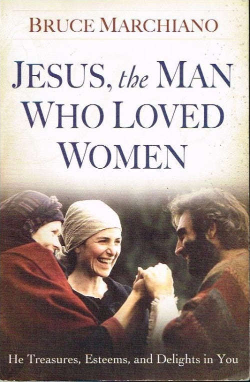 Jesus,the man who loved women Bruce Marchiano