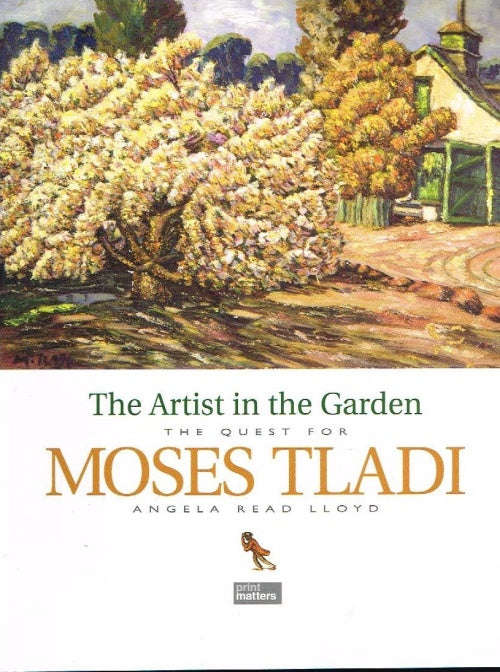 The Artist in the Garden : The Quest for Moses Tladi - Angela Read Lloyd