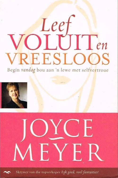 Leef Voluit en Vreesloos: Begin vandag bou aan 'n lewe met selfvertroue Joyce Meyer