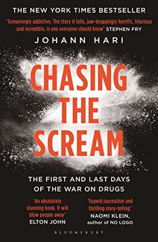 Chasing the Scream: The First and Last Days of the War on Drugs - Johann Hari
