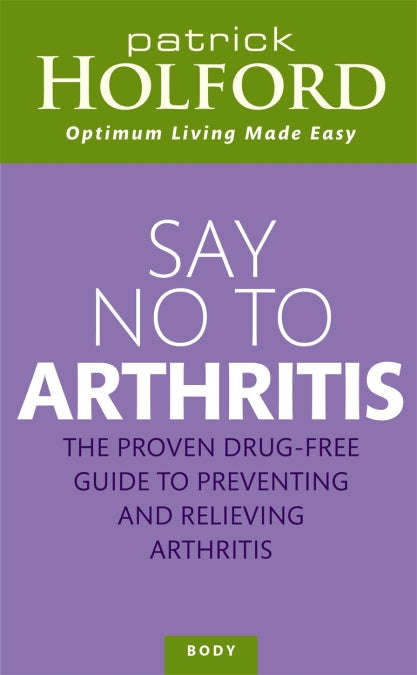 Say No to Arthritis The Proven Drug Free Guide to Preventing and Relieving Arthritis Patrick Holford