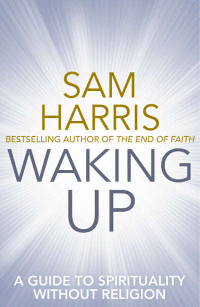Waking Up: A Guide to Spirituality Without Religion - Sam Harris