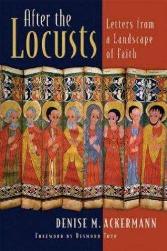 After the Locusts: Letters from a Landscape of Faith - Denise Ackermann