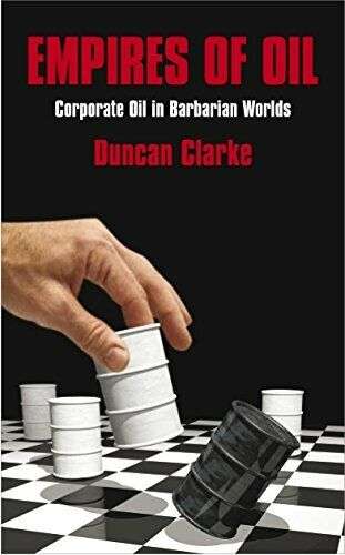 Empires of Oil Corporate Oil in Barbarian Worlds - Duncan Clarke