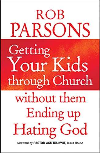 Getting Your Kids Through Church: Without Them Ending Up Hating God - Rob Parsons