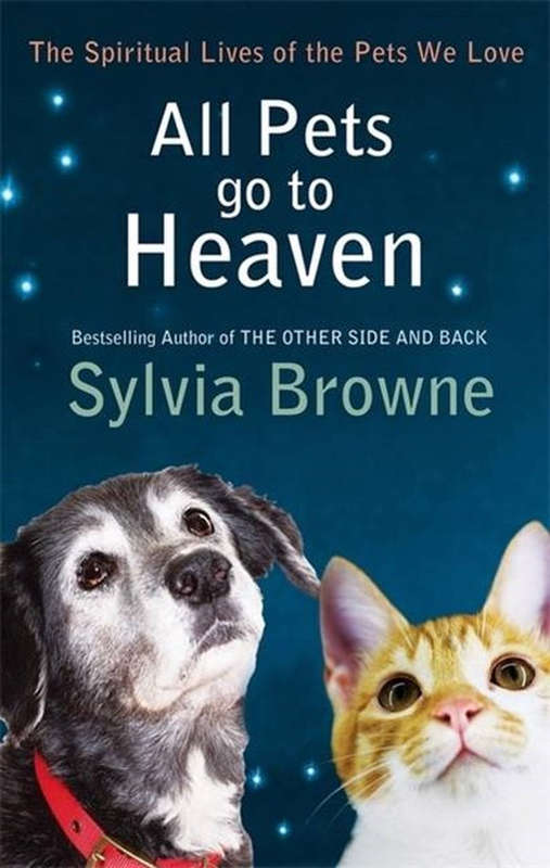 All Pets Go to Heaven: The Spiritual Lives of the Animals We Love - Sylvia Browne