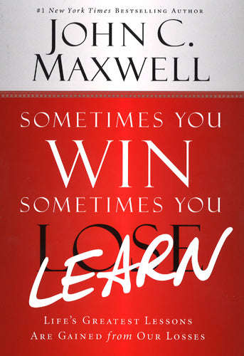 Sometimes You Win, Sometimes You Learn Life's Greatest Lessons Are Gained from Our Losses John C....