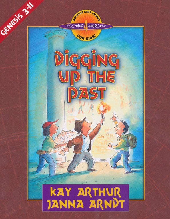 Digging Up the Past: Genesis, Chapters 3-11 Kay Arthur & Janna Arndt